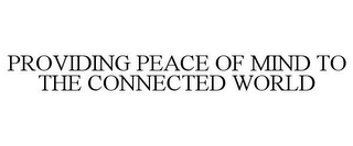 PROVIDING PEACE OF MIND TO THE CONNECTED WORLD