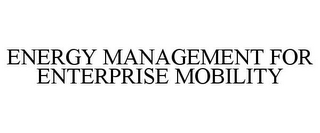 ENERGY MANAGEMENT FOR ENTERPRISE MOBILITY