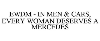 EWDM - IN MEN & CARS, EVERY WOMAN DESERVES A MERCEDES