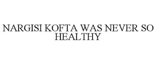 NARGISI KOFTA WAS NEVER SO HEALTHY