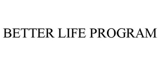 BETTER LIFE PROGRAM