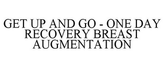 GET UP AND GO - ONE DAY RECOVERY BREASTAUGMENTATION