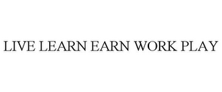 LIVE LEARN EARN WORK PLAY