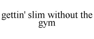 GETTIN' SLIM WITHOUT THE GYM