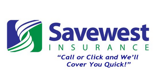 SAVEWEST INSURANCE "CALL OR CLICK AND WE'LL COVER YOU QUICK!"