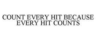 COUNT EVERY HIT BECAUSE EVERY HIT COUNTS