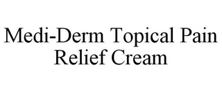 MEDI-DERM TOPICAL PAIN RELIEF CREAM