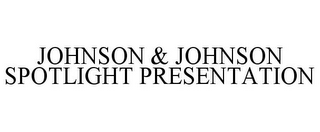 JOHNSON & JOHNSON SPOTLIGHT PRESENTATION