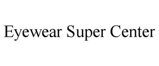 EYEWEAR SUPER CENTER