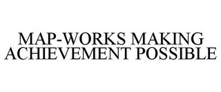 MAP-WORKS MAKING ACHIEVEMENT POSSIBLE