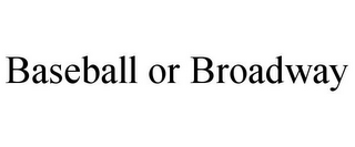 BASEBALL OR BROADWAY