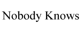 NOBODY KNOWS