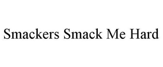 SMACKERS SMACK ME HARD