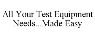 ALL YOUR TEST EQUIPMENT NEEDS...MADE EASY