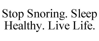 STOP SNORING. SLEEP HEALTHY. LIVE LIFE.