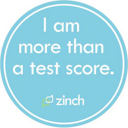 I AM MORE THAN A TEST SCORE. ZINCH