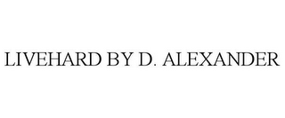 LIVEHARD BY D. ALEXANDER