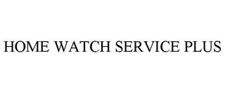 HOME WATCH SERVICE PLUS