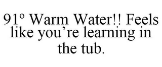 91º WARM WATER!! FEELS LIKE YOU'RE LEARNING IN THE TUB.