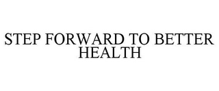 STEP FORWARD TO BETTER HEALTH