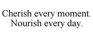 CHERISH EVERY MOMENT. NOURISH EVERY DAY.