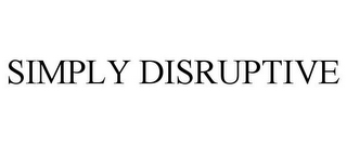 SIMPLY DISRUPTIVE