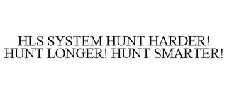 HLS SYSTEM HUNT HARDER! HUNT LONGER! HUNT SMARTER!