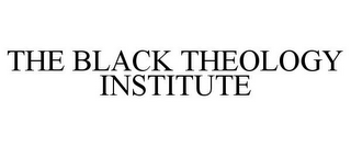 THE BLACK THEOLOGY INSTITUTE