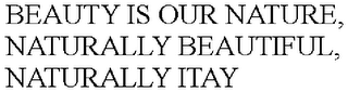 BEAUTY IS OUR NATURE, NATURALLY BEAUTIFUL, NATURALLY ITAY
