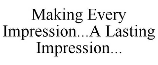 MAKING EVERY IMPRESSION...A LASTING IMPRESSION...