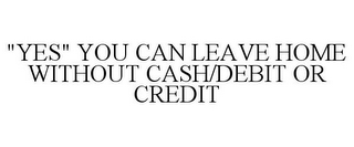 "YES" YOU CAN LEAVE HOME WITHOUT CASH/DEBIT OR CREDIT