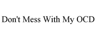 DON'T MESS WITH MY OCD