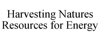 HARVESTING NATURES RESOURCES FOR ENERGY