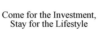 COME FOR THE INVESTMENT, STAY FOR THE LIFESTYLE