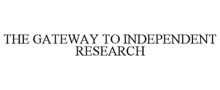 THE GATEWAY TO INDEPENDENT RESEARCH