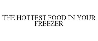 THE HOTTEST FOOD IN YOUR FREEZER