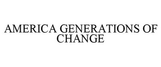 AMERICA GENERATIONS OF CHANGE