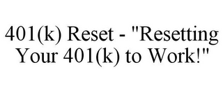 401(K) RESET - "RESETTING YOUR 401(K) TO WORK!"