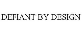 DEFIANT BY DESIGN