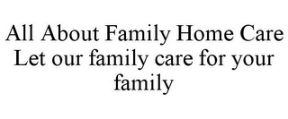 ALL ABOUT FAMILY HOME CARE LET OUR FAMILY CARE FOR YOUR FAMILY