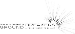 WOMEN IN LEADERSHIP GROUND BREAKERS A TOIGO INSTITUTE SUMMIT