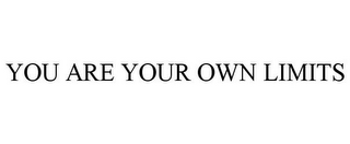 YOU ARE YOUR OWN LIMITS