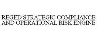 REGED STRATEGIC COMPLIANCE AND OPERATIONAL RISK ENGINE