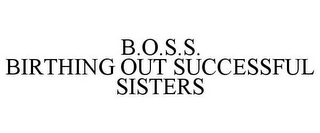 B.O.S.S. BIRTHING OUT SUCCESSFUL SISTERS