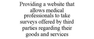 PROVIDING A WEBSITE THAT ALLOWS MEDICAL PROFESSIONALS TO TAKE SURVEYS OFFERED BY THIRD PARTIES REGARDING THEIR GOODS AND SERVICES