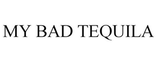 MY BAD TEQUILA