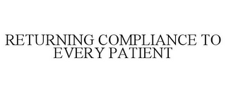 RETURNING COMPLIANCE TO EVERY PATIENT