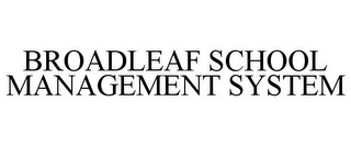 BROADLEAF SCHOOL MANAGEMENT SYSTEM