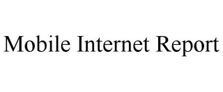 MOBILE INTERNET REPORT