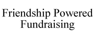 FRIENDSHIP POWERED FUNDRAISING